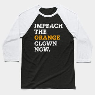 IMPEACH THE ORANGE CLOWN NOW ANTI-TRUMP Baseball T-Shirt